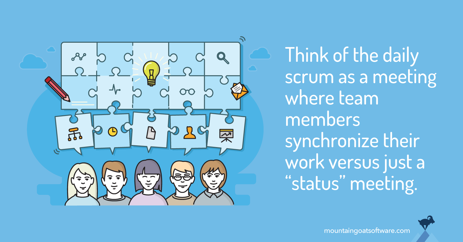 In a daily scrum, each member of a small scrum team describes their individual piece of work in the larger sprint puzzle. Think of the daily scrum as a meeting where team members synchronize their work versus just a status meeting