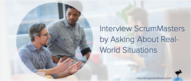 Interview ScrumMasters by Asking About Real-World Situations