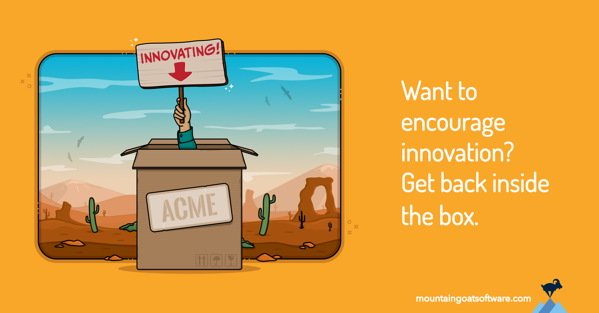 Want to encourage innovation? Get back inside the box. Next to this quote, an arm pokes up out of the top of an acme box somewhere in the American Southwest. The hand is holding a sign that says 