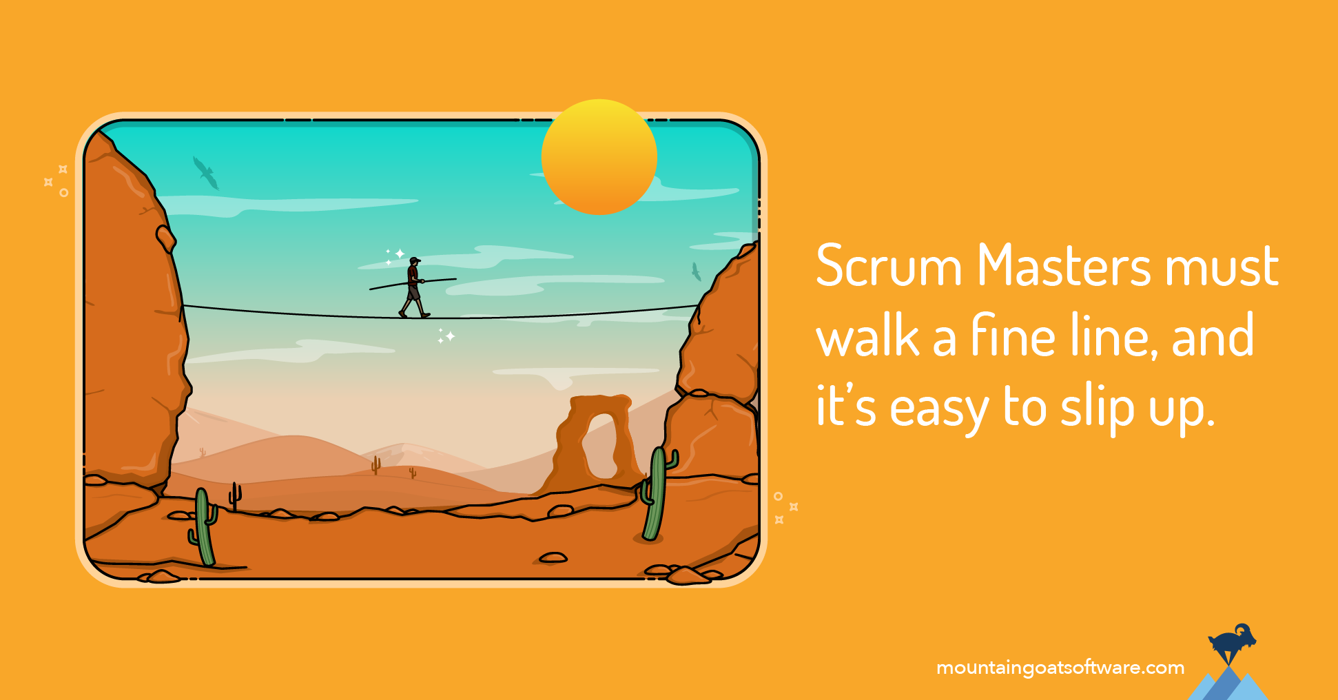 Scrum Masters must walk a fine line and it's easy to slip up. Scrum Master balances on a tight rope between two cliffs in the desert.