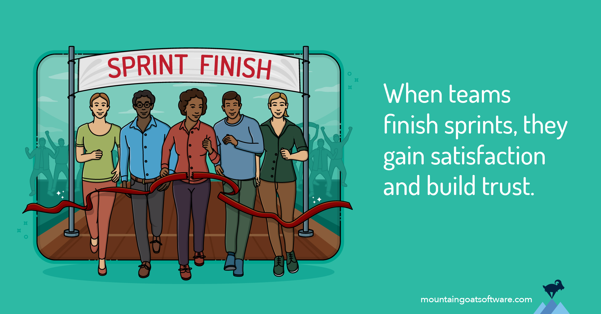 A team triumphantly crosses the sprint finish line together. When teams finish all the items they planned for the sprint, they gain satisfaction and build trust.